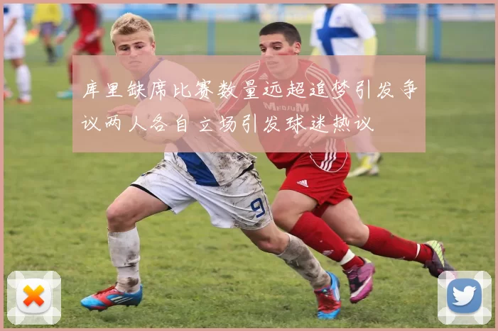 库里缺席比赛数量远超追梦引发争议两人各自立场引发球迷热议